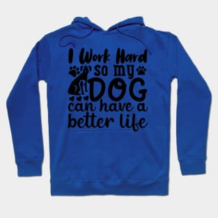 I work to give my dog a better life. Hoodie